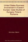 United States Business Involvement in Eastern Europe Case Studies of Hungary Poland Romania