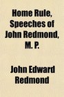 Home Rule Speeches of John Redmond M P