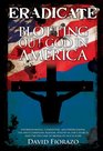 ERADICATE Blotting Out God in America Understanding Combatting and Overcoming the AntiChristian Agenda Apathy in the Church and the Decline of Morality in Culture