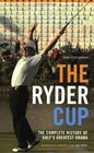 The Ryder Cup The Complete History of Golf's Greatest Drama