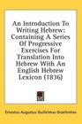 An Introduction To Writing Hebrew Containing A Series Of Progressive Exercises For Translation Into Hebrew With An English Hebrew Lexicon