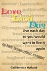 Love Each Day Live Each Day So You Would Want to Live it Again
