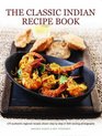 The Classic Indian Recipe Book 170 Authentic Regional Recipes Shown Step By Step In 900 Sizzling Photographs