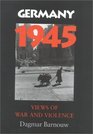 Germany 1945 Views of War and Violence