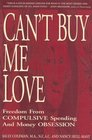 Can't Buy Me Love Freedom from Compulsive Spending and Money Obsession