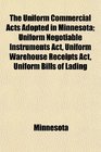 The Uniform Commercial Acts Adopted in Minnesota Uniform Negotiable Instruments Act Uniform Warehouse Receipts Act Uniform Bills of Lading