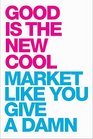 Good Is the New Cool Market Like You Give a Damn
