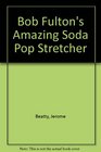 Bob Fulton's Amazing Soda Pop Stretcher