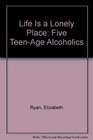 Life Is a Lonely Place Five TeenAge Alcoholics
