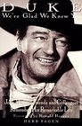 Duke We're Glad We Knew You John Wayne's Friends and Colleagues Remember His Remarkable Life