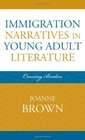 Immigration Narratives in Young Adult Literature Crossing Borders