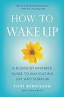 How to Wake Up: A Buddhist-Inspired Guide to Navigating Joy and Sorrow