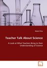 Teacher Talk About Science A Look at What Teachers Bring to their Understanding of Science