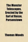 The Monster Telescopes Erected by the Earl of Rosse Parsonstown