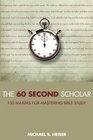 The 60 Second Scholar 100 Maxims for Mastering Bible Study