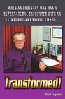Transformed When an Ordinary Man has a Supernatural Encounter with an Extraordinary Spirit life is