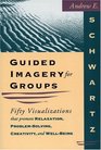 Guided Imagery for Groups Fifty Visualizations That Promote Relaxation ProblemSolving Creativity and WellBeing
