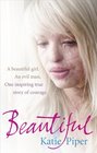 Beautiful: A Beautiful Girl, an Evil Man, One Inspiring True Story of Courage