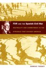 FDR and the Spanish Civil War Neutrality and Commitment in the Struggle that Divided America