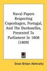 Naval Papers Respecting Copenhagen Portugal And The Dardanelles Presented To Parliament In 1808