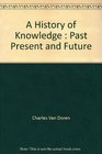 A History of Knowledge Past Present and Future