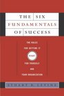 The Six Fundamentals of Success: The Rules for Getting It Right For Yourself and Your Organization