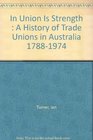 In union is strength A history of trade unions in Australia 17881974