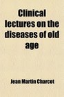 Clinical lectures on the diseases of old age