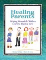 Healing Parents Helping Wounded Children Learn to Trust  Love