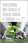 The Experiences of Adult Survivors of Domestic Violence in Childhood Strategies for Recovery for Children and Adults