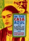 In the Casa Azul  A Novel of Revolution and Betrayal