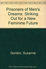 Prisoners of Men's Dreams Striking Out for a New Feminine Future