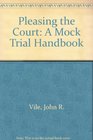 Pleasing the Court A Mock Trial Handbook