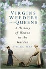 Virgins Weeders and Queens A History of Women in the Garden