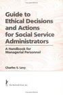 Guide to Ethical Decisions and Actions for Social Service Administrators A Handbook for Managerial Personnel