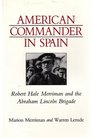 American Commander in Spain Robert Hale Merriman and the Abraham Lincoln Brigade