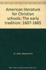 American literature for Christian schools The early tradition 16071865