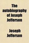 The autobiography of Joseph Jefferson