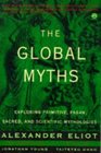 The Global Myths  Exploring Primitive Pagan Sacred and Scientific Mythologies