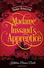 Madame Tussaud's Apprentice: An Untold Story of Love in the French Revolution
