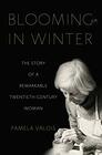 Blooming in Winter The Story of a Remarkable TwentiethCentury Woman