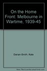 On the Home Front Melbourne in Wartime 193945