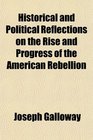 Historical and Political Reflections on the Rise and Progress of the American Rebellion
