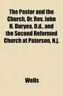 The Pastor and the Church Or Rev John H Duryea Dd and the Second Reformed Church at Paterson Nj