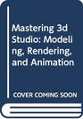 Mastering 3d Studio Modeling Rendering and Animation