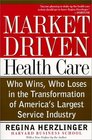 MarketDriven Healthcare Who Wins Who Loses in the Transformation of America's Largest Service Industry