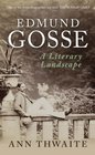 Edmund Gosse A Literary Landscape