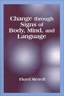 Change through Signs of Body Mind and Language