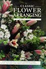 Classic Flower Arranging: Everything You Need to Know to Create Fresh and Dried Flowers