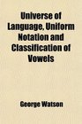 Universe of Language Uniform Notation and Classification of Vowels